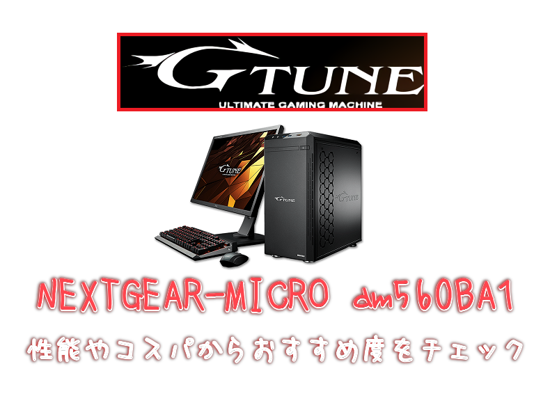 G-Tune【NEXTGEAR-MICRO am560BA1】レビュー！性能やコスパから